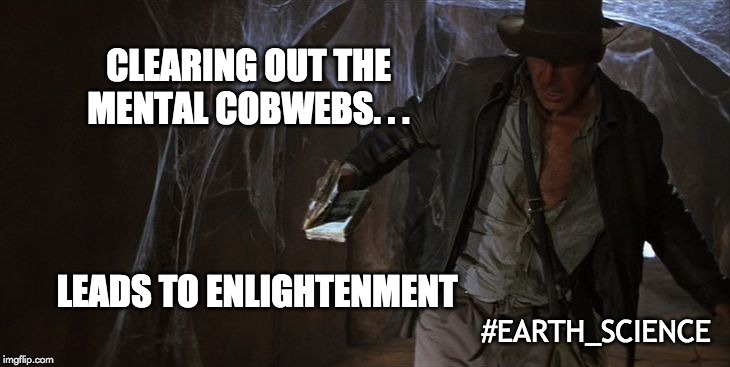 Climate Change Hero | CLEARING OUT THE MENTAL COBWEBS. . . LEADS TO ENLIGHTENMENT; #EARTH_SCIENCE | image tagged in science,reality check,climate change,environmental,indiana jones | made w/ Imgflip meme maker