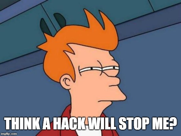 Futurama Fry Meme | THINK A HACK WILL STOP ME? | image tagged in memes,futurama fry | made w/ Imgflip meme maker