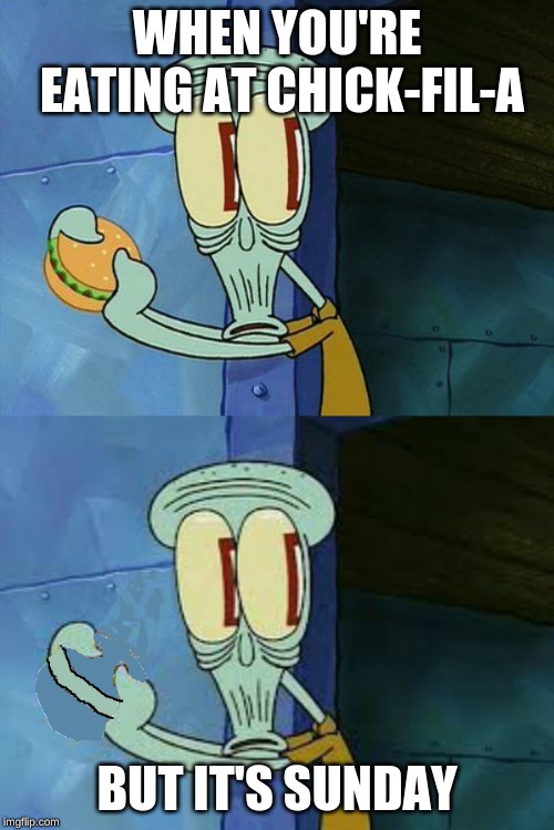 Squidward likes chick-fil-a | WHEN YOU'RE EATING AT CHICK-FIL-A; BUT IT'S SUNDAY | image tagged in squidward,chick-fil-a,sunday | made w/ Imgflip meme maker