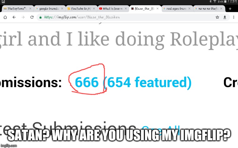 Ummmmmmm | SATAN? WHY ARE YOU USING MY IMGFLIP? | image tagged in 666,imgflip,satan | made w/ Imgflip meme maker