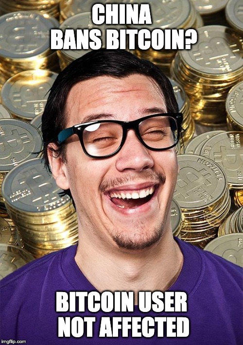 Bitcoin User | CHINA BANS BITCOIN? BITCOIN USER NOT AFFECTED | image tagged in bitcoin user | made w/ Imgflip meme maker