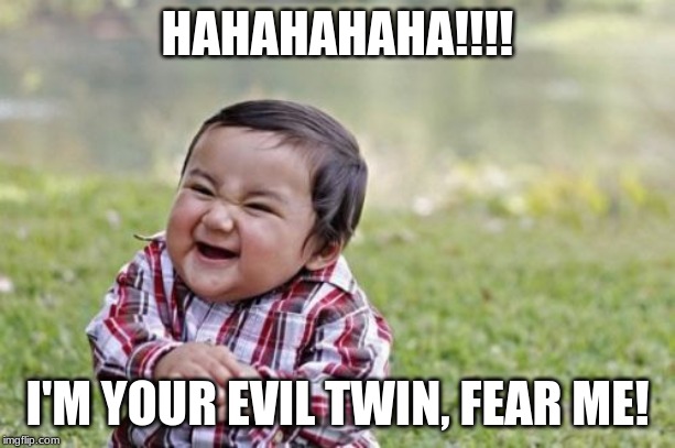 Evil Toddler Meme | HAHAHAHAHA!!!! I'M YOUR EVIL TWIN, FEAR ME! | image tagged in memes,evil toddler | made w/ Imgflip meme maker