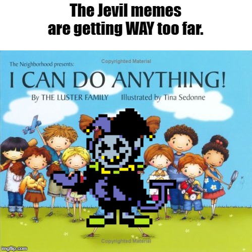 Jevil | The Jevil memes are getting WAY too far. | image tagged in deltarune | made w/ Imgflip meme maker