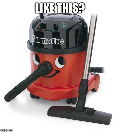 VACCUM CLEANER | LIKE THIS? | image tagged in vaccum cleaner | made w/ Imgflip meme maker