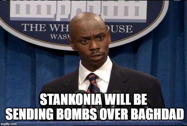 President Dave Chappelle Black Bush Blackbush | STANKONIA WILL BE SENDING BOMBS OVER BAGHDAD | image tagged in president dave chappelle black bush blackbush | made w/ Imgflip meme maker