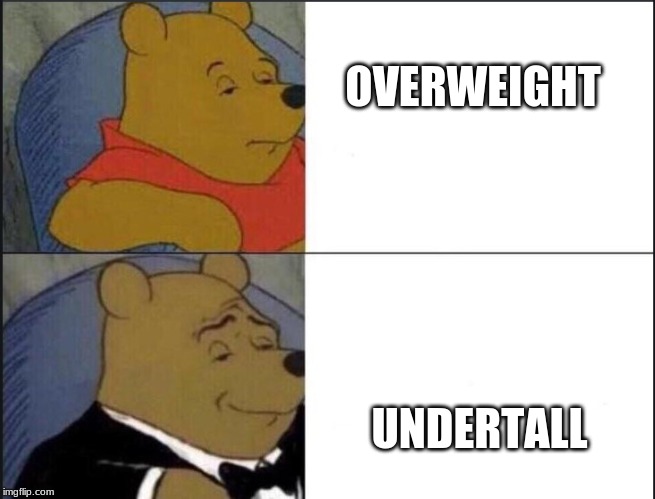 Tuxedo Winnie The Pooh | OVERWEIGHT; UNDERTALL | image tagged in winnie the pooh template | made w/ Imgflip meme maker