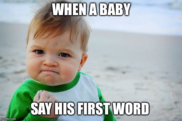 Success Kid Original Meme | WHEN A BABY; SAY HIS FIRST WORD | image tagged in memes,success kid original | made w/ Imgflip meme maker
