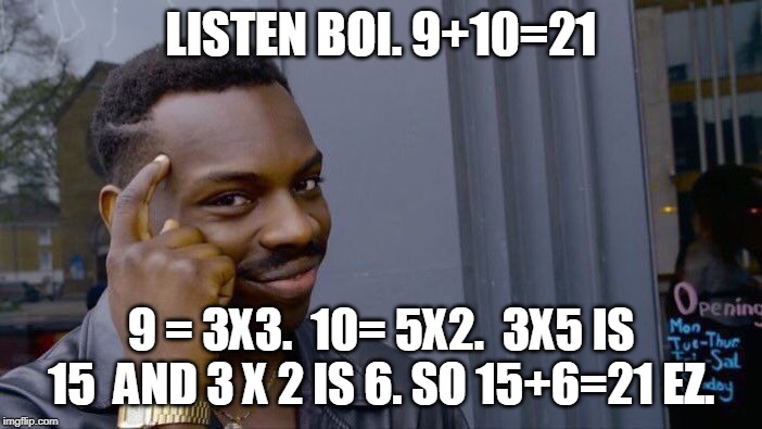 Roll Safe Think About It Meme | LISTEN BOI. 9+10=21; 9 = 3X3. 
10= 5X2. 
3X5 IS 15 
AND 3 X 2 IS 6.
SO 15+6=21 EZ. | image tagged in memes,roll safe think about it | made w/ Imgflip meme maker