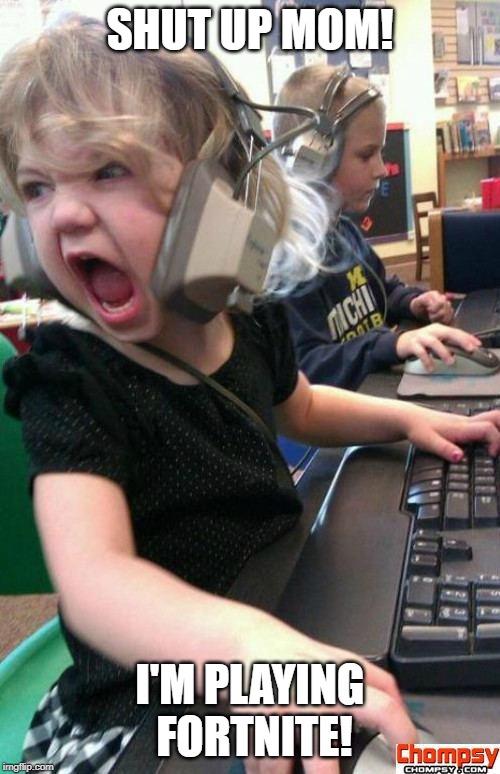 Angry Gamer Girl | SHUT UP MOM! I'M PLAYING FORTNITE! | image tagged in screaming gamer girl | made w/ Imgflip meme maker