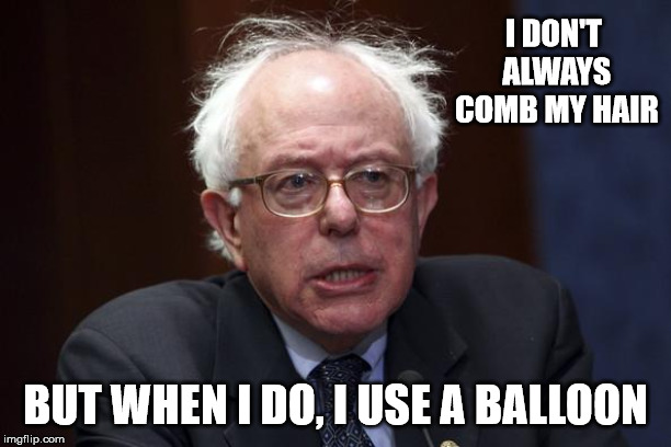 Socialist Hair Did | I DON'T ALWAYS COMB MY HAIR; BUT WHEN I DO, I USE A BALLOON | image tagged in bernie sanders,bernie,feelthebern | made w/ Imgflip meme maker