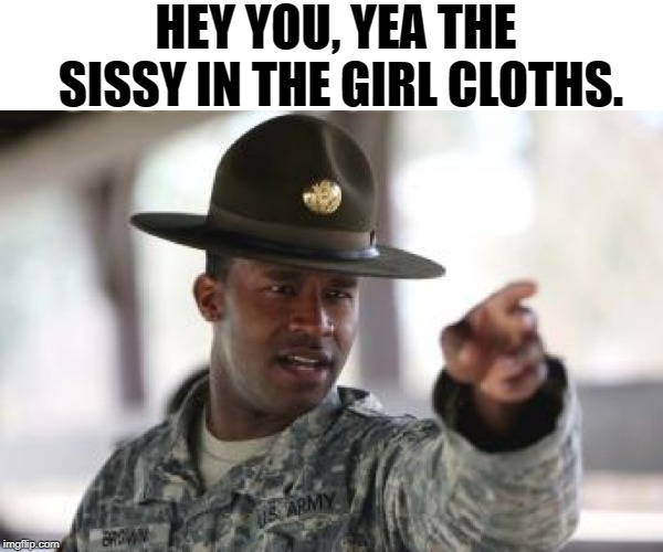 HEY YOU, YEA THE SISSY IN THE GIRL CLOTHS. | made w/ Imgflip meme maker