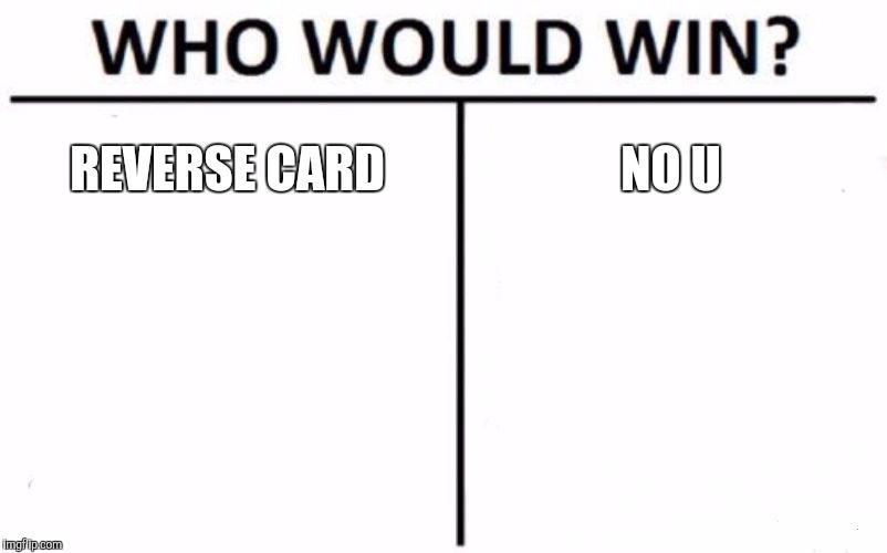 Who Would Win? Meme | REVERSE CARD; NO U | image tagged in memes,who would win | made w/ Imgflip meme maker