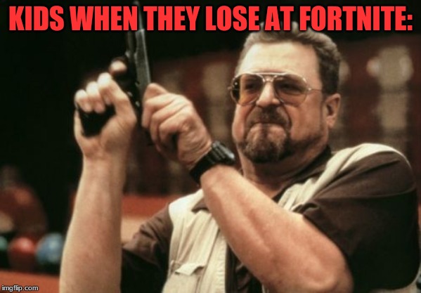 Am I The Only One Around Here Meme | KIDS WHEN THEY LOSE AT FORTNITE: | image tagged in memes,am i the only one around here,fortnite,noob | made w/ Imgflip meme maker