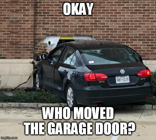 OKAY WHO MOVED THE GARAGE DOOR? | made w/ Imgflip meme maker
