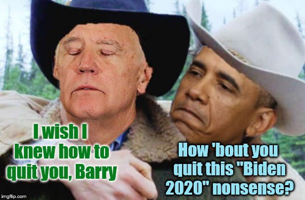 I wish I knew how to quit you, Barry How 'bout you quit this "Biden 2020" nonsense? | made w/ Imgflip meme maker