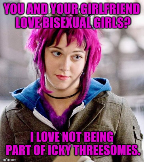 DubiousBisexual | YOU AND YOUR GIRLFRIEND LOVE BISEXUAL GIRLS? I LOVE NOT BEING PART OF ICKY THREESOMES. | image tagged in dubiousbisexual | made w/ Imgflip meme maker