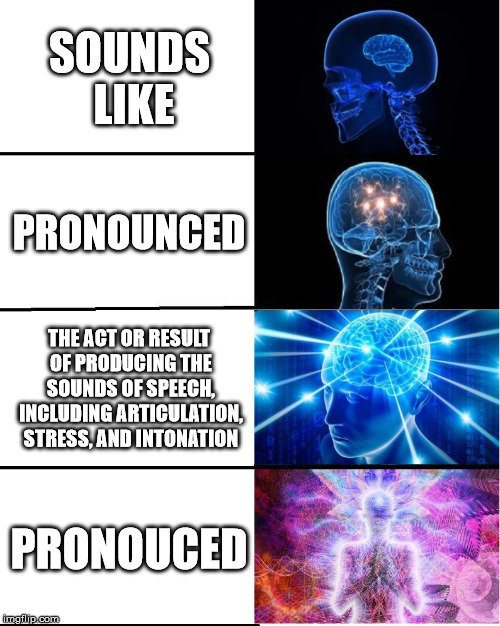 GALAXY BRAIN |  SOUNDS LIKE; PRONOUNCED; THE ACT OR RESULT OF PRODUCING THE SOUNDS OF SPEECH, INCLUDING ARTICULATION, STRESS, AND INTONATION; PRONOUCED | image tagged in galaxy brain | made w/ Imgflip meme maker