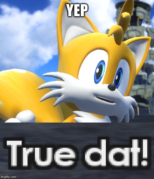 YEP | image tagged in tails true dat sonic forces | made w/ Imgflip meme maker