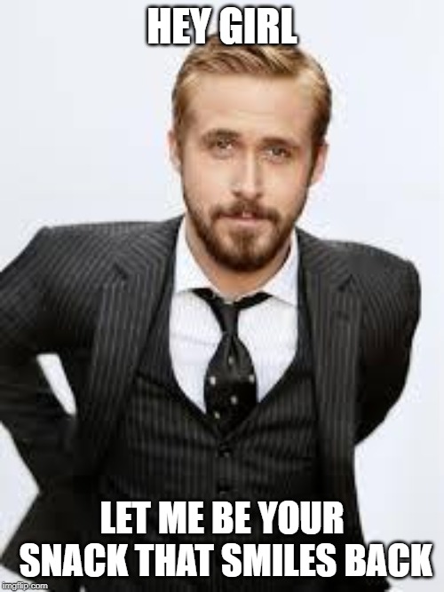 Ryan Gosling Hey Girl  |  HEY GIRL; LET ME BE YOUR SNACK THAT SMILES BACK | image tagged in ryan gosling hey girl | made w/ Imgflip meme maker