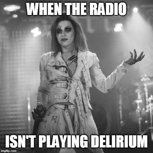 WHEN THE RADIO; ISN'T PLAYING DELIRIUM | image tagged in cristina scabbia | made w/ Imgflip meme maker