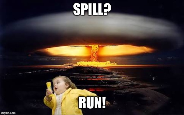 That feeling when you accidentally spill LAH | SPILL? RUN! | image tagged in that feeling when you accidentally spill lah | made w/ Imgflip meme maker