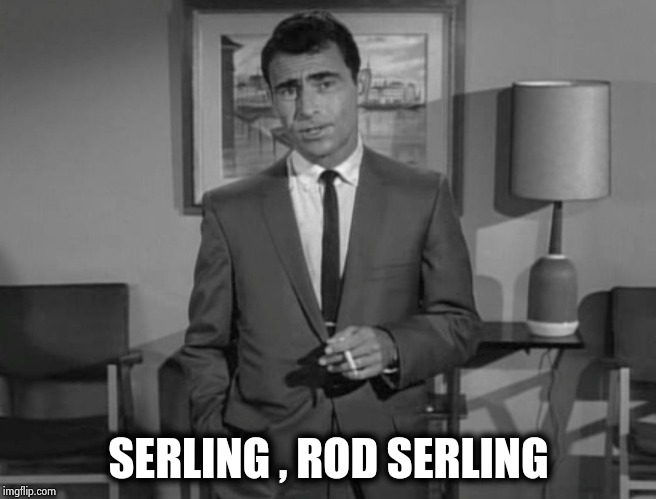 Rod Serling: Imagine If You Will | SERLING , ROD SERLING | image tagged in rod serling imagine if you will | made w/ Imgflip meme maker