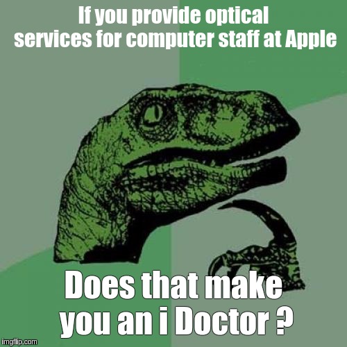 Philosoraptor | If you provide optical services for computer staff at Apple; Does that make you an i Doctor ? | image tagged in memes,philosoraptor,the great awakening | made w/ Imgflip meme maker