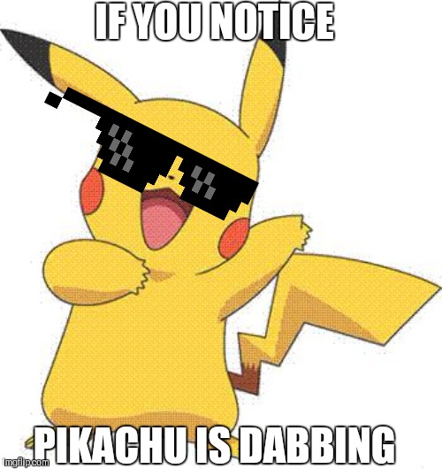 Pokemon | IF YOU NOTICE; PIKACHU IS DABBING | image tagged in pokemon | made w/ Imgflip meme maker