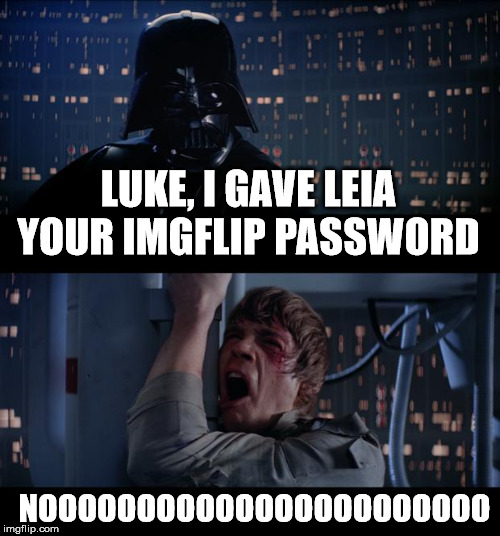 imgflip password | LUKE, I GAVE LEIA YOUR IMGFLIP PASSWORD; NOOOOOOOOOOOOOOOOOOOOOOO | image tagged in memes,star wars no,imgflip | made w/ Imgflip meme maker