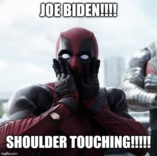 oh You dirty Bastard | JOE BIDEN!!!! SHOULDER TOUCHING!!!!! | image tagged in memes,deadpool surprised,political meme,best meme,funny memes,donald trump | made w/ Imgflip meme maker