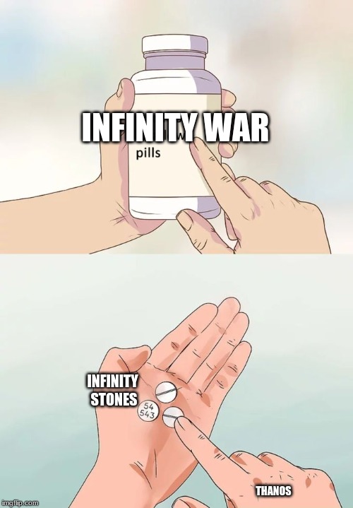 Hard To Swallow Pills Meme | INFINITY WAR; INFINITY STONES; THANOS | image tagged in memes,hard to swallow pills | made w/ Imgflip meme maker