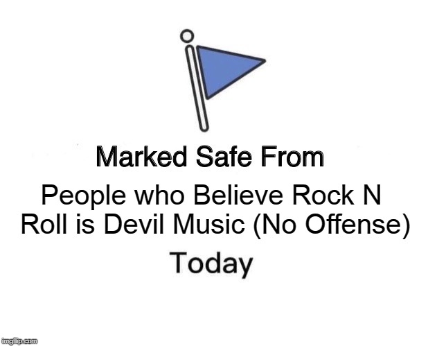 Marked Safe From Meme | People who Believe Rock N Roll is Devil Music (No Offense) | image tagged in memes,marked safe from | made w/ Imgflip meme maker