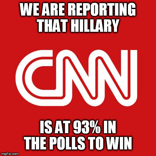 Cnn | WE ARE REPORTING THAT HILLARY; IS AT 93% IN THE POLLS TO WIN | image tagged in cnn | made w/ Imgflip meme maker
