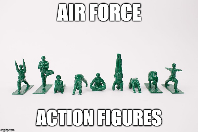 AIR FORCE; ACTION FIGURES | image tagged in air force,action figures,green army men | made w/ Imgflip meme maker