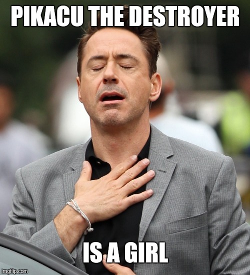 relieved rdj | PIKACU THE DESTROYER IS A GIRL | image tagged in relieved rdj | made w/ Imgflip meme maker