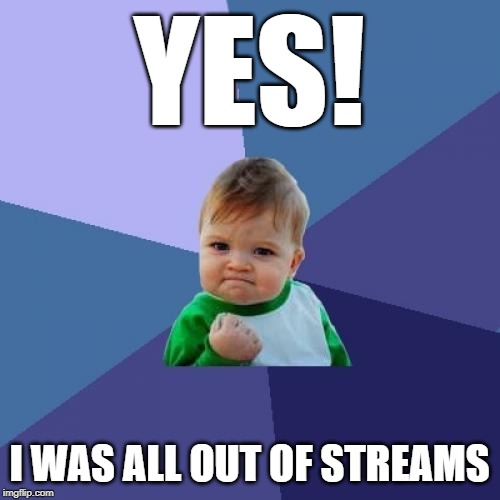Success Kid Meme | YES! I WAS ALL OUT OF STREAMS | image tagged in memes,success kid | made w/ Imgflip meme maker