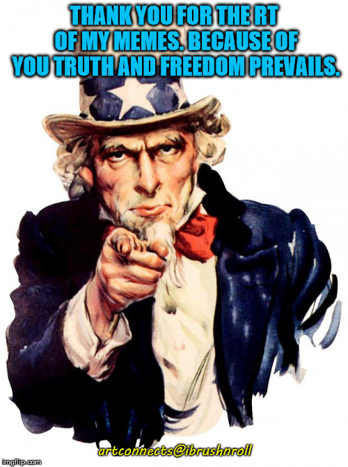 Uncle Sam | THANK YOU FOR THE RT OF MY MEMES. BECAUSE OF YOU TRUTH AND FREEDOM PREVAILS. artconnects@ibrushnroll | image tagged in memes,uncle sam | made w/ Imgflip meme maker