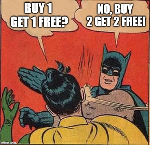 Batman Slapping Robin | BUY 1 GET 1 FREE? NO, BUY 2 GET 2 FREE! | image tagged in memes,batman slapping robin | made w/ Imgflip meme maker