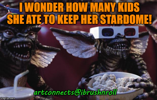 Gremlins Popcorn | I WONDER HOW MANY KIDS SHE ATE TO KEEP HER STARDOME! artconnects@ibrushnroll | image tagged in gremlins popcorn | made w/ Imgflip meme maker