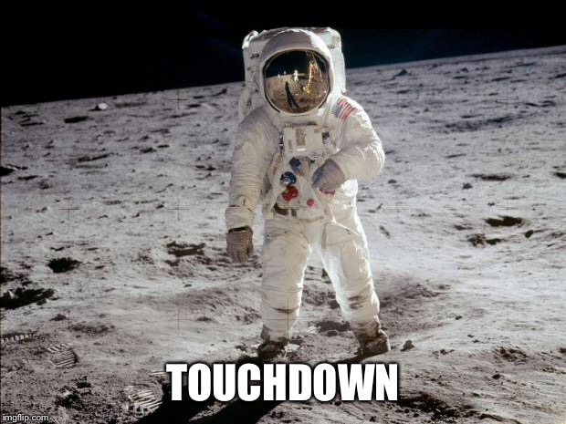 Moon Landing | TOUCHDOWN | image tagged in moon landing | made w/ Imgflip meme maker