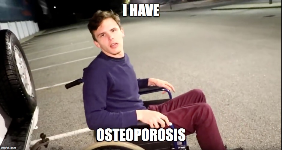 I HAVE OSTEOPOROSIS | made w/ Imgflip meme maker