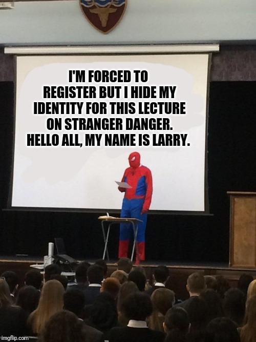 Teaching spiderman | I'M FORCED TO REGISTER BUT I HIDE MY IDENTITY FOR THIS LECTURE ON STRANGER DANGER. HELLO ALL, MY NAME IS LARRY. | image tagged in teaching spiderman | made w/ Imgflip meme maker