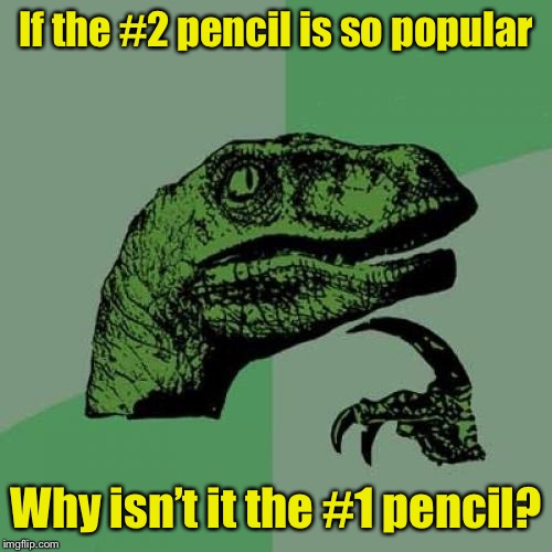 Philosoraptor Meme | If the #2 pencil is so popular; Why isn’t it the #1 pencil? | image tagged in memes,philosoraptor | made w/ Imgflip meme maker