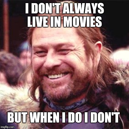 Sean Bean | I DON'T ALWAYS LIVE IN MOVIES BUT WHEN I DO I DON'T | image tagged in sean bean | made w/ Imgflip meme maker