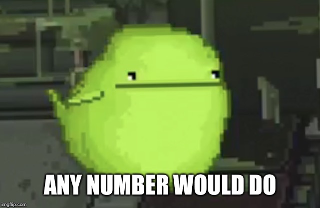 I have no friends | ANY NUMBER WOULD DO | image tagged in i have no friends | made w/ Imgflip meme maker