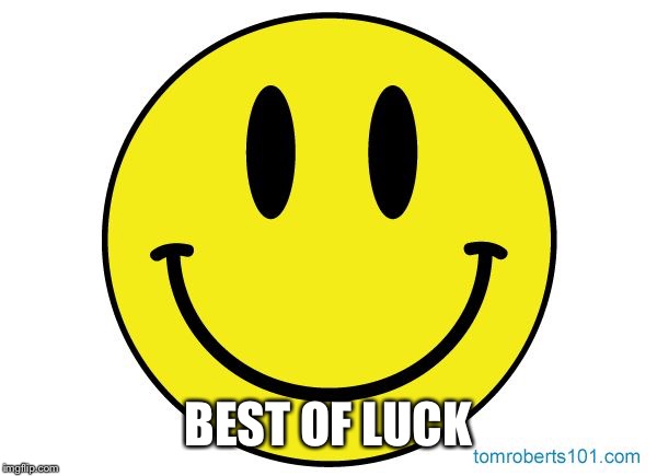 Smiley face | BEST OF LUCK | image tagged in smiley face | made w/ Imgflip meme maker