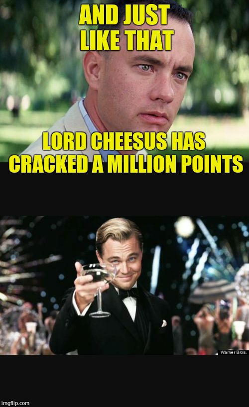 Maybe the quickest ever | AND JUST LIKE THAT; LORD CHEESUS HAS CRACKED A MILLION POINTS | image tagged in leo cheers,and just like that,lordcheesus | made w/ Imgflip meme maker