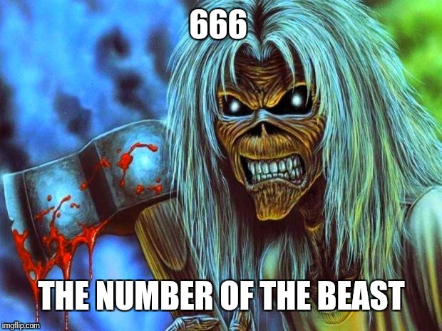 Iron Maiden Eddie | 666 THE NUMBER OF THE BEAST | image tagged in iron maiden eddie | made w/ Imgflip meme maker