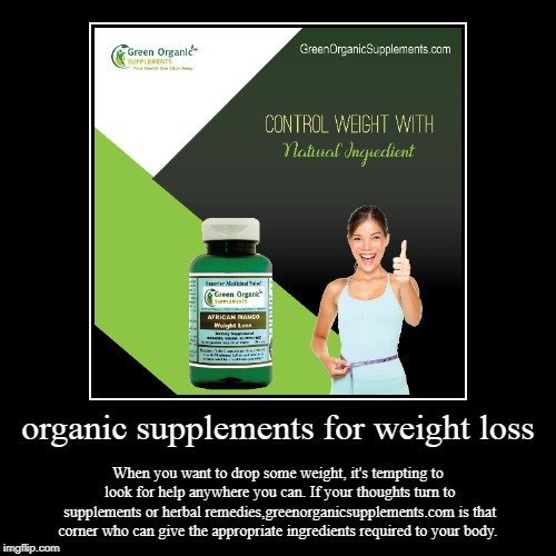 organic supplements for weight loss | image tagged in weight loss,green,organic,natural | made w/ Imgflip demotivational maker