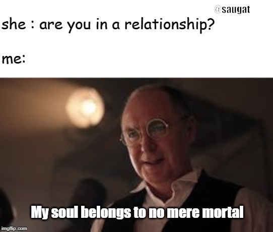River Dale Memes | @saugat; she : are you in a relationship? me:; My soul belongs to no mere mortal | image tagged in riverdale | made w/ Imgflip meme maker
